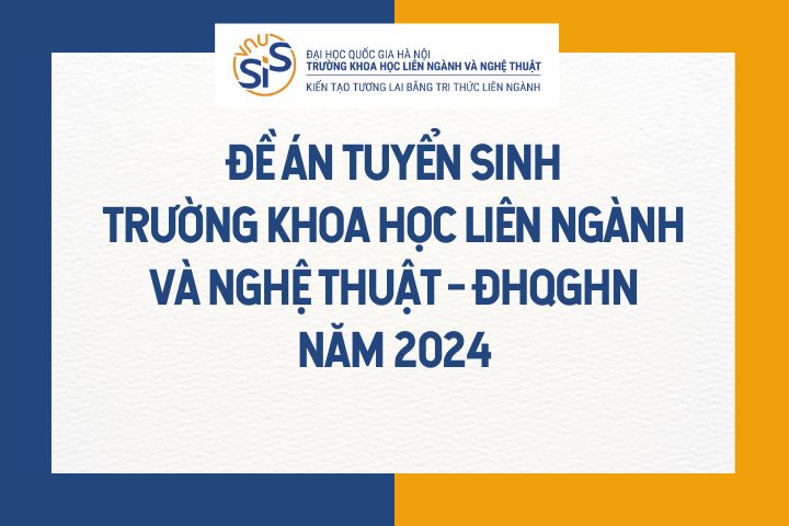 Đề án tuyển sinh Trường Khoa học liên ngành và Nghệ thuật – Đại học Quốc gia Hà Nội năm 2024